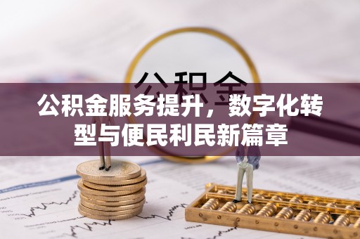 海拉尔公积金服务提升，数字化转型与便民利民新篇章