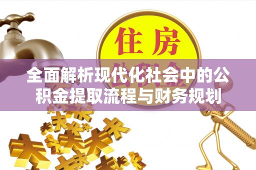 代县全面解析现代化社会中的公积金提取流程与财务规划