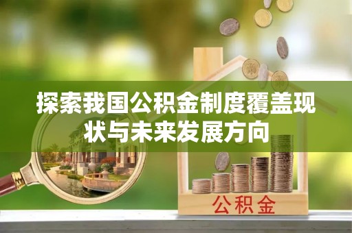 湛河探索我国公积金制度覆盖现状与未来发展方向