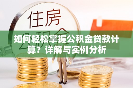德令哈如何轻松掌握公积金贷款计算？详解与实例分析