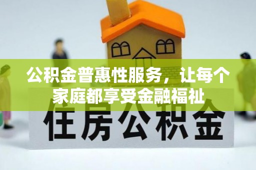 蒲城公积金普惠性服务，让每个家庭都享受金融福祉