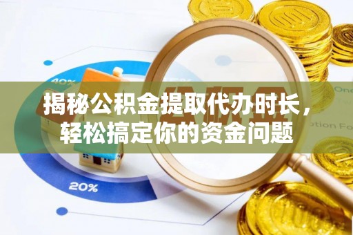 盐津揭秘公积金提取代办时长，轻松搞定你的资金问题