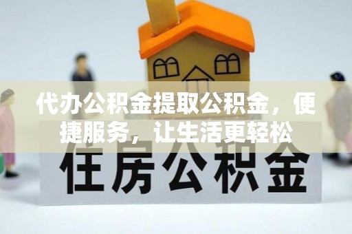 凌河代办公积金提取公积金，便捷服务，让生活更轻松
