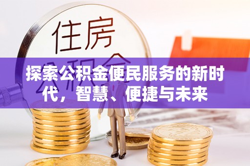 渠县探索公积金便民服务的新时代，智慧、便捷与未来