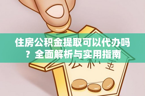 连云港住房公积金提取可以代办吗？全面解析与实用指南