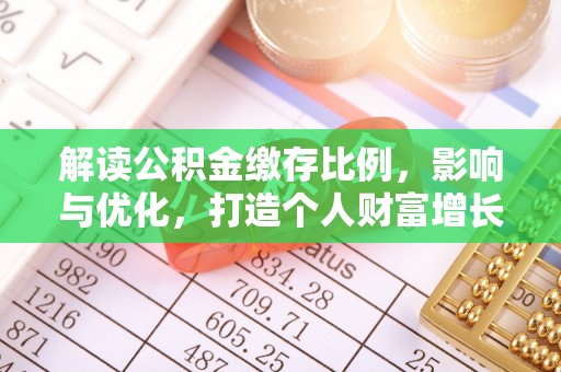 濠江解读公积金缴存比例，影响与优化，打造个人财富增长新引擎