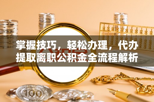 包河掌握技巧，轻松办理，代办提取离职公积金全流程解析