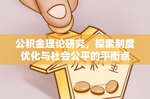 雨花公积金理论研究，探索制度优化与社会公平的平衡点