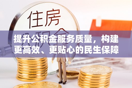 雨城提升公积金服务质量，构建更高效、更贴心的民生保障体系