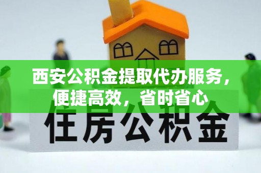 清水河西安公积金提取代办服务，便捷高效，省时省心