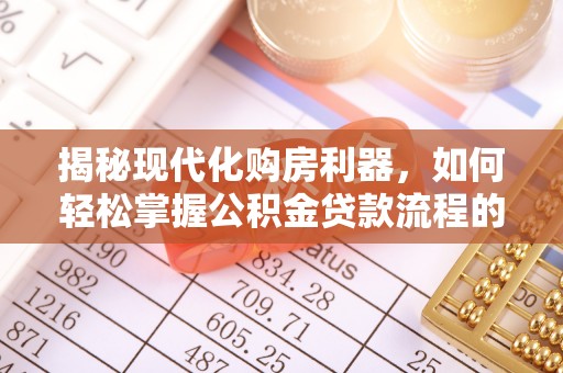 清水河揭秘现代化购房利器，如何轻松掌握公积金贷款流程的每一个细节