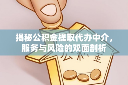 丁青揭秘公积金提取代办中介，服务与风险的双面剖析