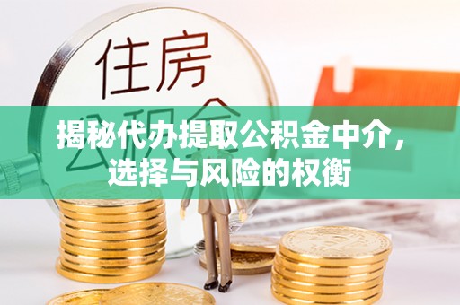 五寨揭秘代办提取公积金中介，选择与风险的权衡