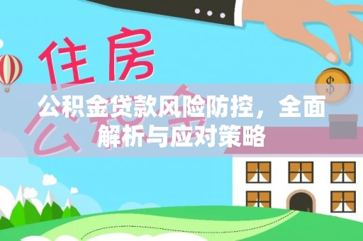 三义公积金贷款风险防控，全面解析与应对策略