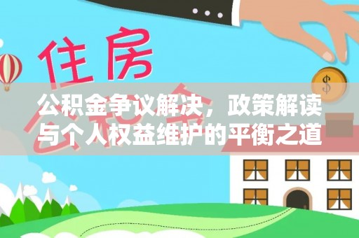 饶河公积金争议解决，政策解读与个人权益维护的平衡之道