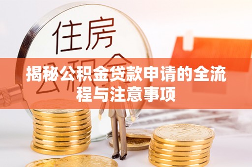 蛟河揭秘公积金贷款申请的全流程与注意事项