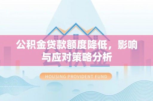 龙亭公积金贷款额度降低，影响与应对策略分析