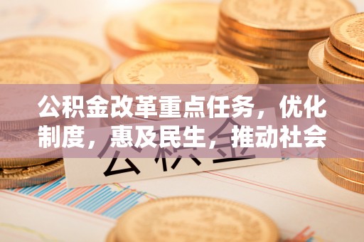 建始公积金改革重点任务，优化制度，惠及民生，推动社会公平