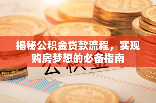 建始揭秘公积金贷款流程，实现购房梦想的必备指南