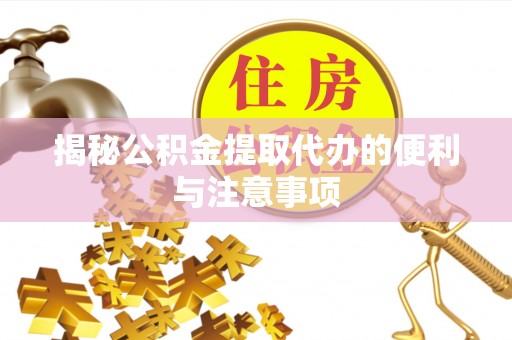 昭化揭秘公积金提取代办的便利与注意事项