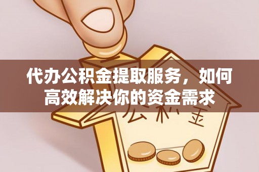 昭化代办公积金提取服务，如何高效解决你的资金需求