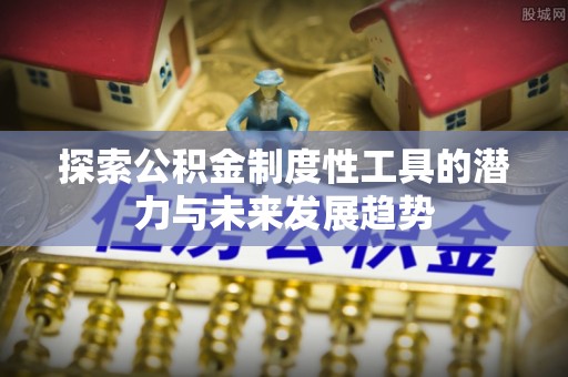 长岛探索公积金制度性工具的潜力与未来发展趋势
