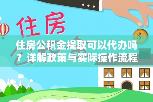 柘城住房公积金提取可以代办吗？详解政策与实际操作流程