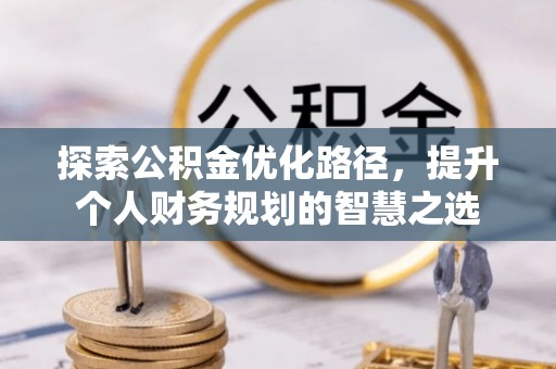 通海探索公积金优化路径，提升个人财务规划的智慧之选