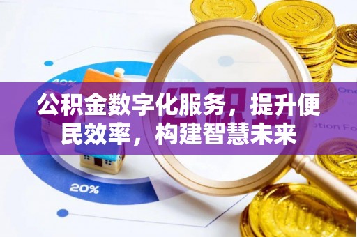 广德公积金数字化服务，提升便民效率，构建智慧未来