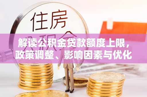 连云港解读公积金贷款额度上限，政策调整、影响因素与优化策略