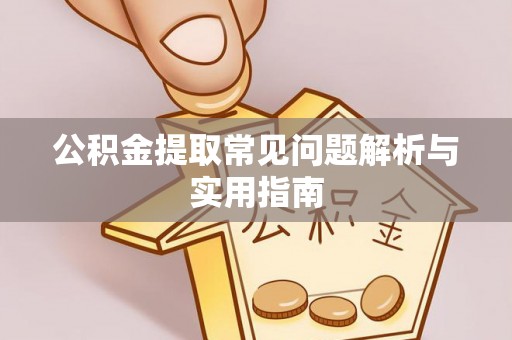 建宁公积金提取常见问题解析与实用指南
