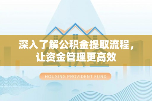 融安深入了解公积金提取流程，让资金管理更高效