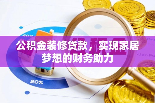 乐至公积金装修贷款，实现家居梦想的财务助力