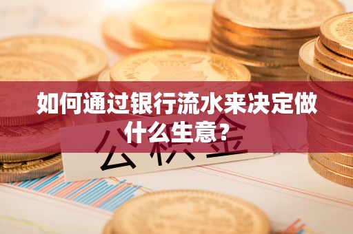 德令哈如何通过银行流水来决定做什么生意？