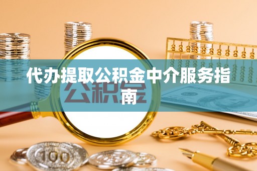 连云港代办提取公积金中介服务指南