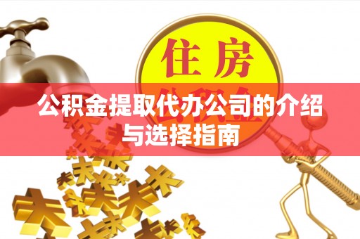 海港公积金提取代办公司的介绍与选择指南