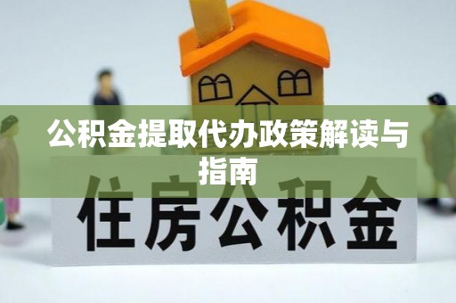 海港公积金提取代办政策解读与指南