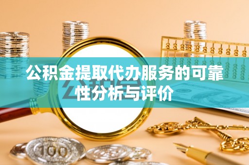大甲公积金提取代办服务的可靠性分析与评价