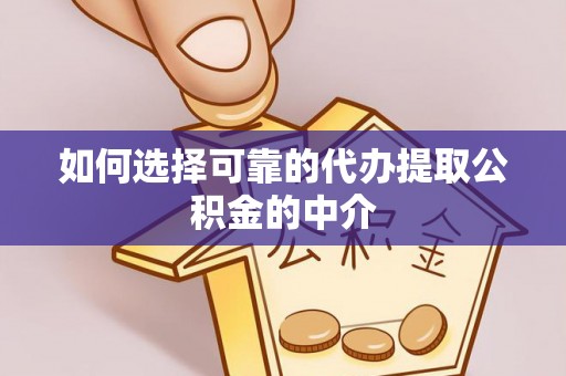 德阳如何选择可靠的代办提取公积金的中介