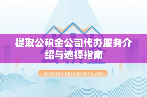 甘孜提取公积金公司代办服务介绍与选择指南