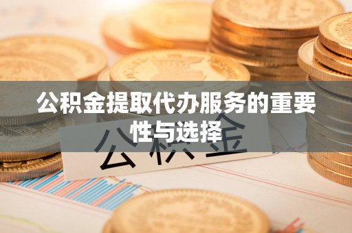 装修公积金提取代办服务的重要性与选择