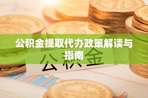 苍溪公积金提取代办政策解读与指南
