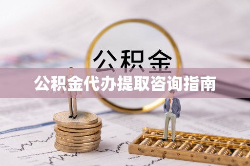 花垣公积金代办提取咨询指南