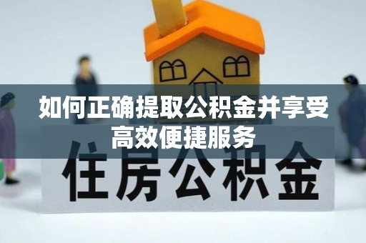 东海如何正确提取公积金并享受高效便捷服务